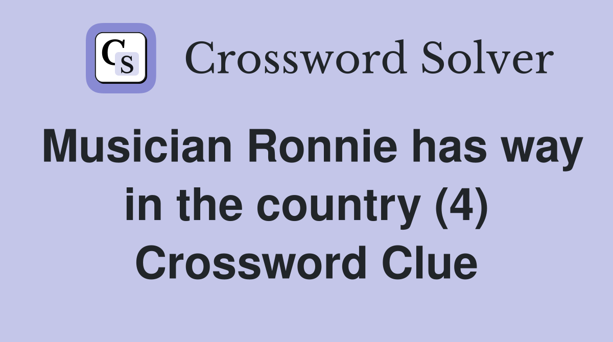 Musician Ronnie has way in the country (4) Crossword Clue Answers